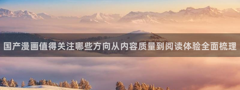 日漫推荐:国产漫画值得关注哪些方向从内容质量到阅读体验全面梳理
