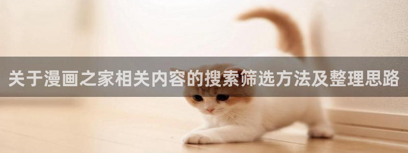 漫客栈:关于漫画之家相关内容的搜索筛选方法及整理思路